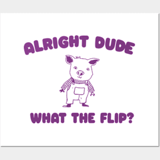 Alright Dude What The Flip? Unisex Posters and Art